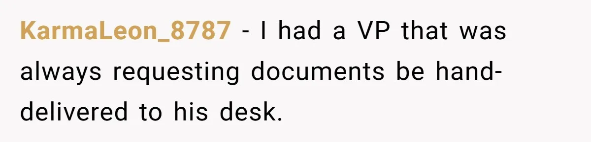 Boss Says “Don’t Disappear,” Employee Sends 9 Bathroom Updates In One Day KarmaLeon_8787 − I had a VP that was always requesting documents be hand-delivered to his desk.
