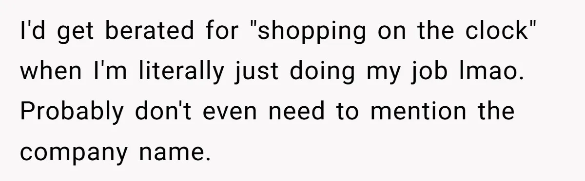 Boss Says “Don’t Disappear,” Employee Sends 9 Bathroom Updates In One Day I'd get berated for "shopping on the clock" when I'm literally just doing my job lmao. Probably don't even need to mention the company name.