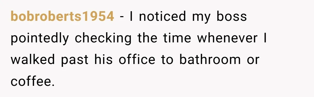 Boss Says “Don’t Disappear,” Employee Sends 9 Bathroom Updates In One Day bobroberts1954 − I noticed my boss pointedly checking the time whenever I walked past his office to bathroom or coffee.