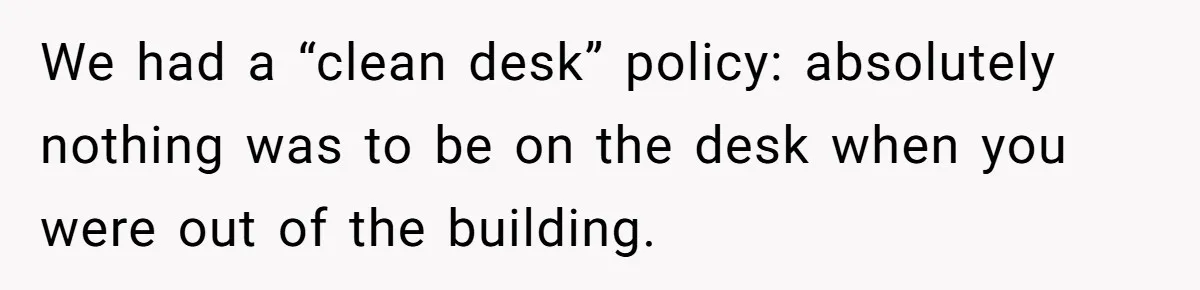 Boss Says “Don’t Disappear,” Employee Sends 9 Bathroom Updates In One Day We had a “clean desk” policy: absolutely nothing was to be on the desk when you were out of the building.