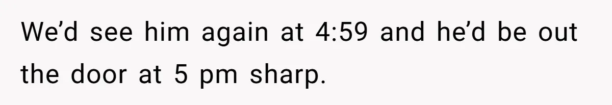 Boss Says “Don’t Disappear,” Employee Sends 9 Bathroom Updates In One Day We’d see him again at 4:59 and he’d be out the door at 5 pm sharp.