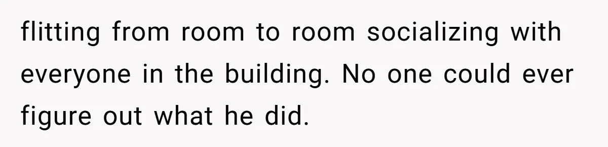 Boss Says “Don’t Disappear,” Employee Sends 9 Bathroom Updates In One Day flitting from room to room socializing with everyone in the building. No one could ever figure out what he did.