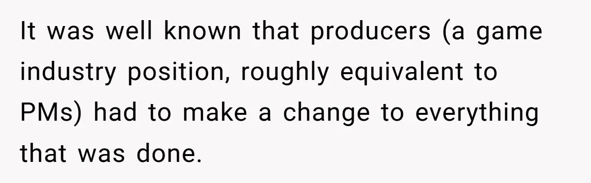 Customer Always “Found” An Error, So They Gave Him One It was well known that producers (a game industry position, roughly equivalent to PMs) had to make a change to everything that was done.