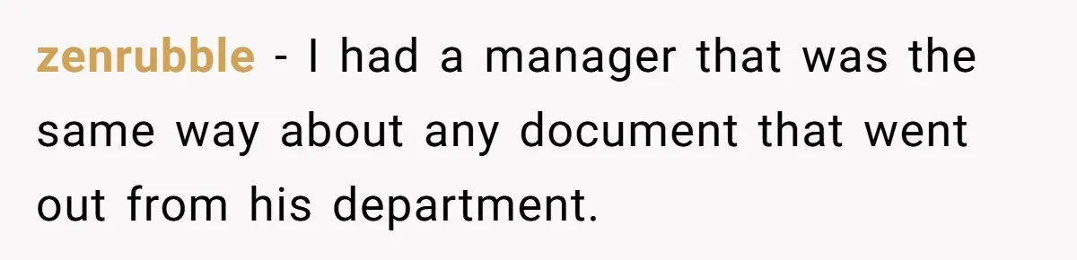 Customer Always “Found” An Error, So They Gave Him One zenrubble − I had a manager that was the same way about any document that went out from his department.