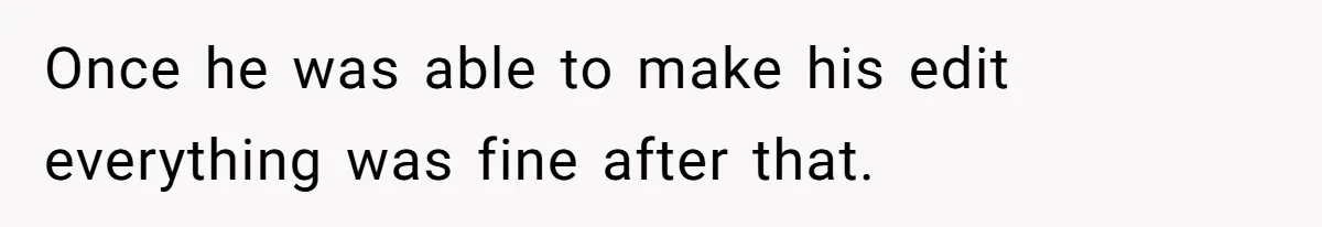 Customer Always “Found” An Error, So They Gave Him One Once he was able to make his edit everything was fine after that.