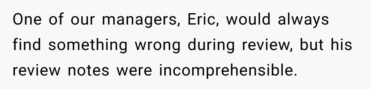 Customer Always “Found” An Error, So They Gave Him One One of our managers, Eric, would always find something wrong during review, but his review notes were incomprehensible.