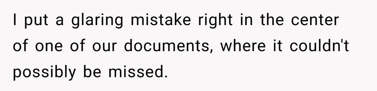 Customer Always “Found” An Error, So They Gave Him One I put a glaring mistake right in the center of one of our documents, where it couldn't possibly be missed.