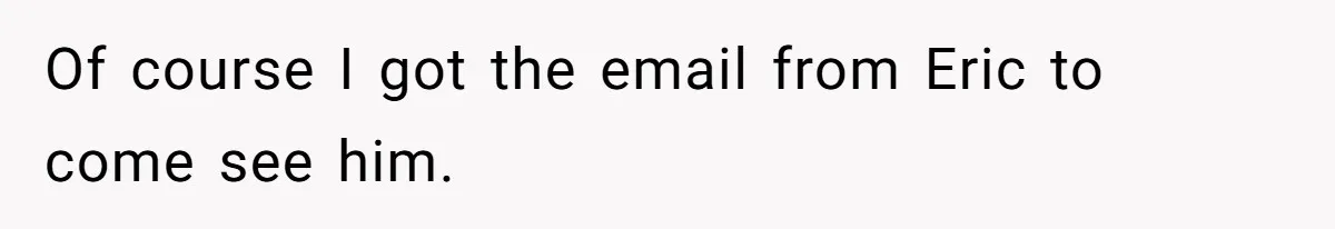 Customer Always “Found” An Error, So They Gave Him One Of course I got the email from Eric to come see him.