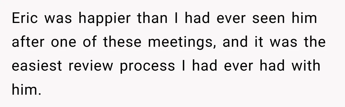 Customer Always “Found” An Error, So They Gave Him One Eric was happier than I had ever seen him after one of these meetings, and it was the easiest review process I had ever had with him.