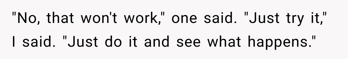 Customer Always “Found” An Error, So They Gave Him One "No, that won't work," one said. "Just try it," I said. "Just do it and see what happens."