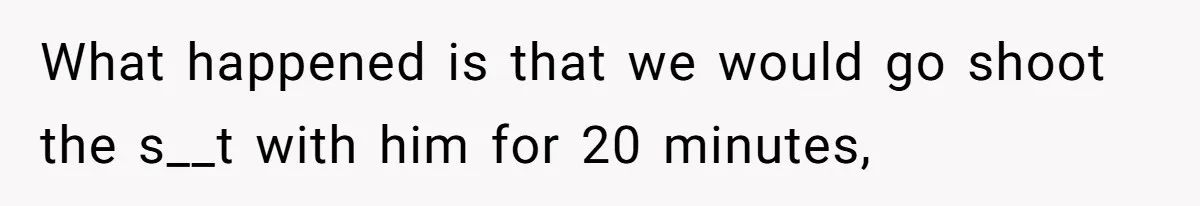 Customer Always “Found” An Error, So They Gave Him One What happened is that we would go shoot the s__t with him for 20 minutes,