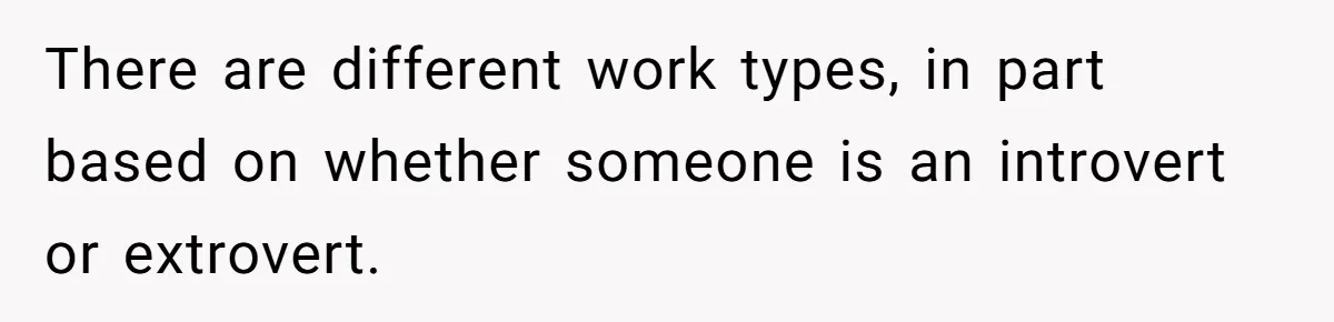 Customer Always “Found” An Error, So They Gave Him One There are different work types, in part based on whether someone is an introvert or extrovert.