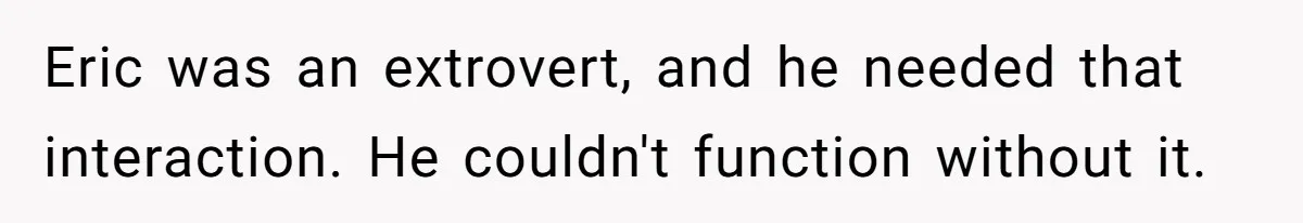 Customer Always “Found” An Error, So They Gave Him One Eric was an extrovert, and he needed that interaction. He couldn't function without it.