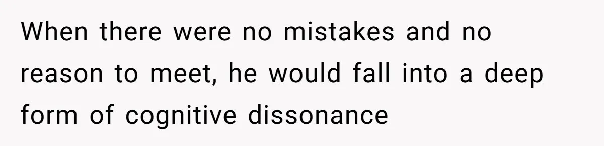 Customer Always “Found” An Error, So They Gave Him One When there were no mistakes and no reason to meet, he would fall into a deep form of cognitive dissonance