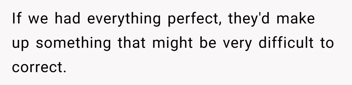Customer Always “Found” An Error, So They Gave Him One If we had everything perfect, they'd make up something that might be very difficult to correct.