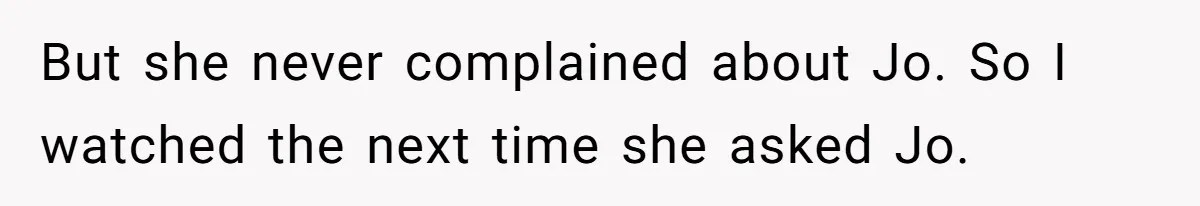 Customer Always “Found” An Error, So They Gave Him One But she never complained about Jo. So I watched the next time she asked Jo.