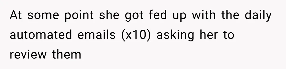 Customer Always “Found” An Error, So They Gave Him One At some point she got fed up with the daily automated emails (x10) asking her to review them