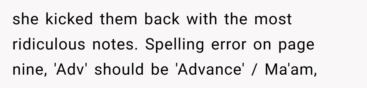 Customer Always “Found” An Error, So They Gave Him One she kicked them back with the most ridiculous notes. Spelling error on page nine, 'Adv' should be 'Advance' / Ma'am,