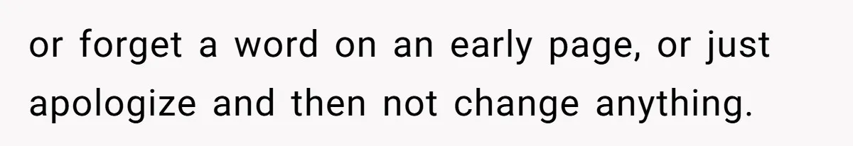 Customer Always “Found” An Error, So They Gave Him One or forget a word on an early page, or just apologize and then not change anything.