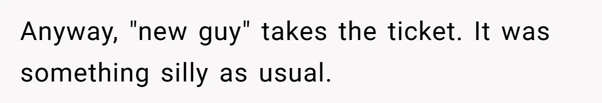 Customer Always “Found” An Error, So They Gave Him One Anyway, "new guy" takes the ticket. It was something silly as usual.