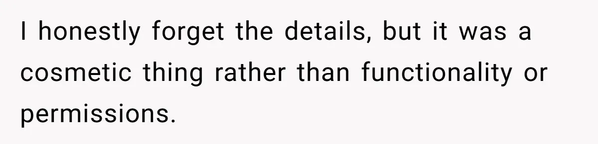 Customer Always “Found” An Error, So They Gave Him One I honestly forget the details, but it was a cosmetic thing rather than functionality or permissions.
