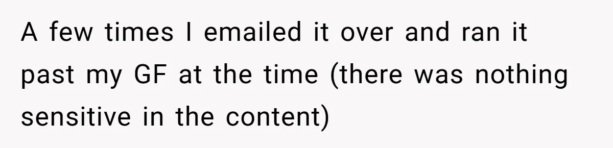 A few times I emailed it over and ran it past my GF at the time (there was nothing sensitive in the content)