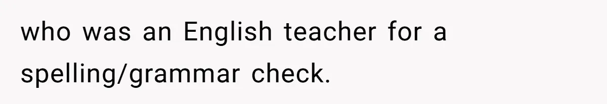who was an English teacher for a spelling/grammar check.