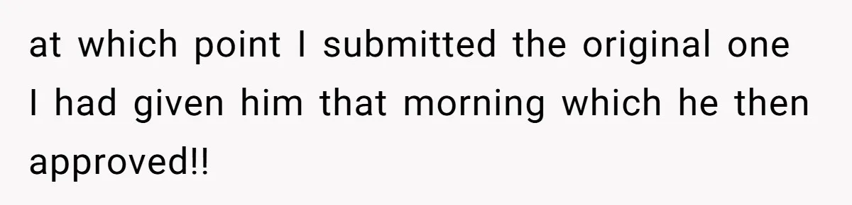 at which point I submitted the original one I had given him that morning which he then approved!!