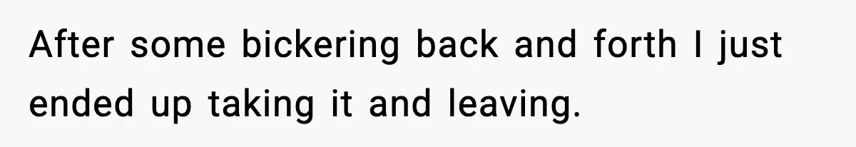 After some bickering back and forth I just ended up taking it and leaving.