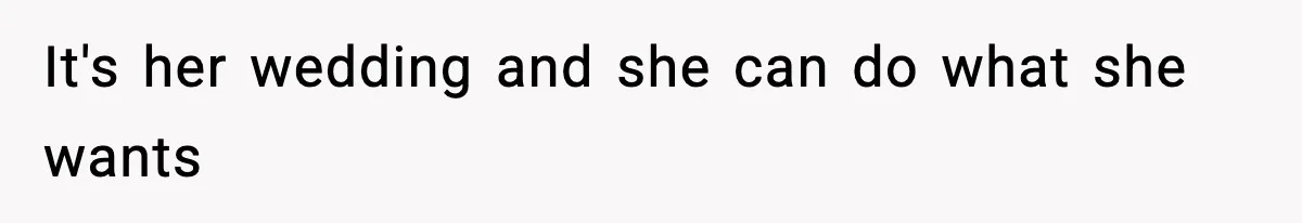 It's her wedding and she can do what she wants