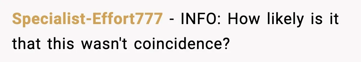 Specialist-Effort777 − INFO: How likely is it that this wasn't coincidence?