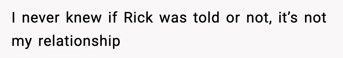 Couple Uninvites Friend From Wedding But Still Wants To Use His Property, He Refuses I never knew if Rick was told or not, it’s not my relationship