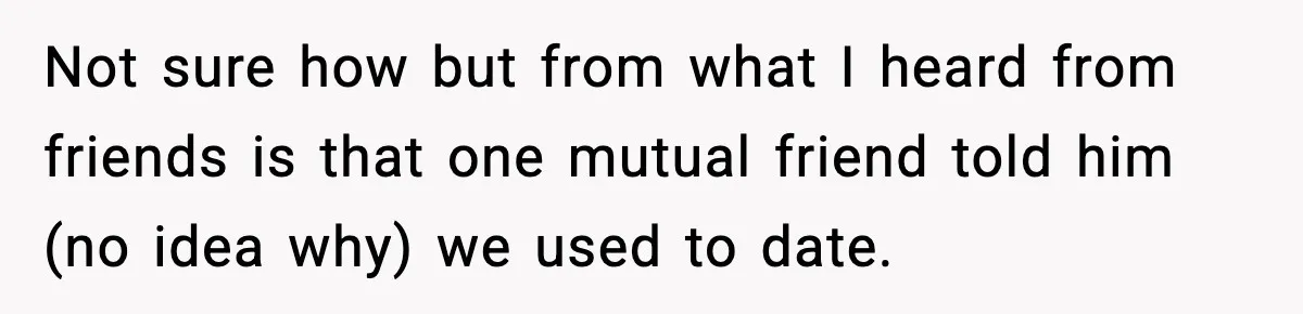 Couple Uninvites Friend From Wedding But Still Wants To Use His Property, He Refuses Not sure how but from what I heard from friends is that one mutual friend told him (no idea why) we used to date.