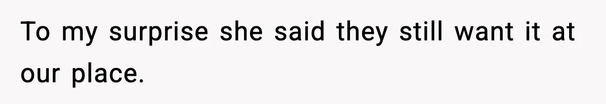 Couple Uninvites Friend From Wedding But Still Wants To Use His Property, He Refuses To my surprise she said they still want it at our place.