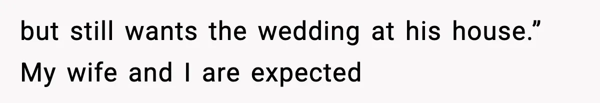 Couple Uninvites Friend From Wedding But Still Wants To Use His Property, He Refuses but still wants the wedding at his house.” My wife and I are expected