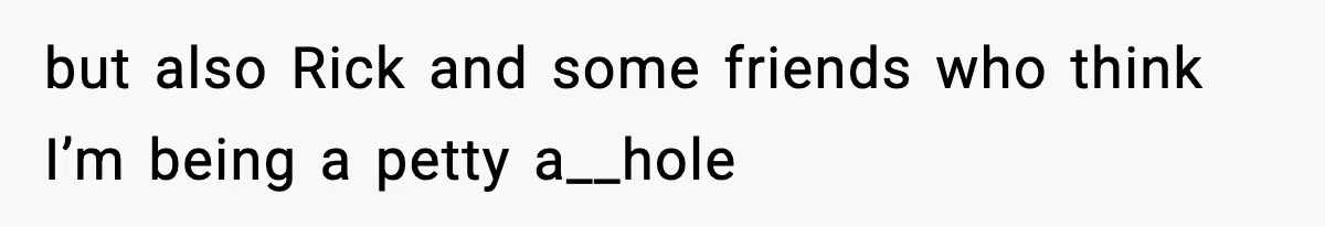 Couple Uninvites Friend From Wedding But Still Wants To Use His Property, He Refuses but also Rick and some friends who think I’m being a petty a__hole