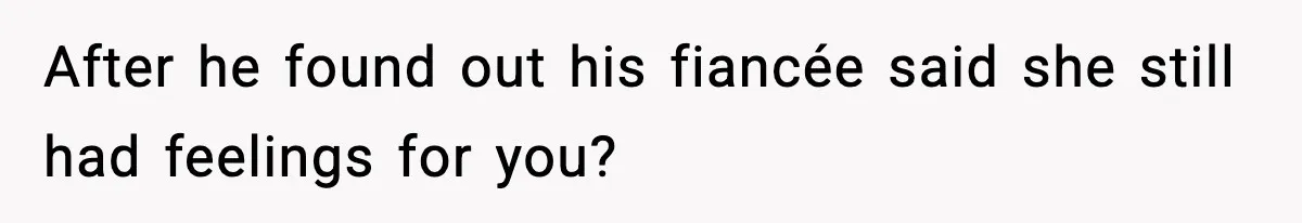 Couple Uninvites Friend From Wedding But Still Wants To Use His Property, He Refuses After he found out his fiancée said she still had feelings for you?