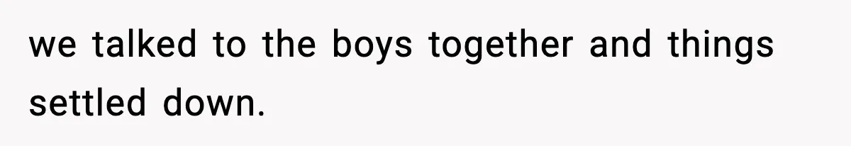 Sister Says “Kids Need A Mom” At Late Wife’s Son’s Birthday, Brother Kicks Her And Nephew Out Of House we talked to the boys together and things settled down.