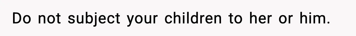 Sister Says “Kids Need A Mom” At Late Wife’s Son’s Birthday, Brother Kicks Her And Nephew Out Of House Do not subject your children to her or him.