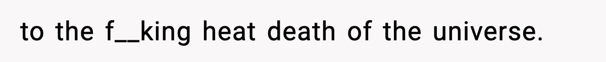 Sister Says “Kids Need A Mom” At Late Wife’s Son’s Birthday, Brother Kicks Her And Nephew Out Of House to the f__king heat death of the universe.