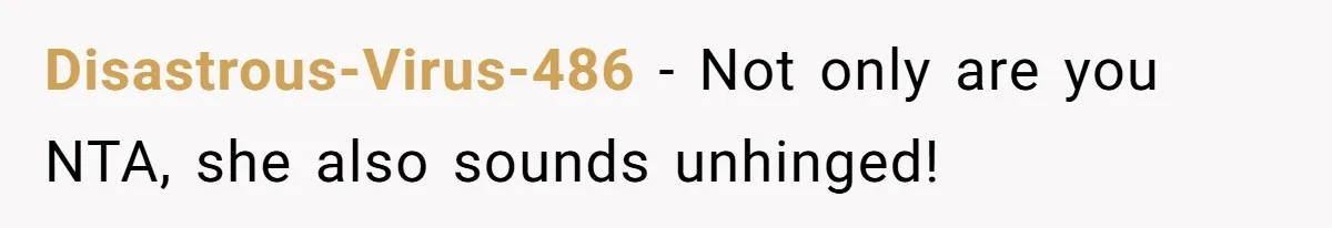 Disastrous-Virus-486 − Not only are you NTA, she also sounds unhinged!