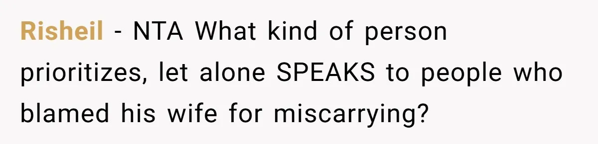 Risheil − NTA What kind of person prioritizes, let alone SPEAKS to people who blamed his wife for miscarrying?