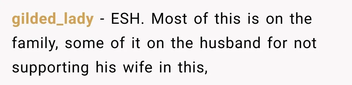 gilded_lady − ESH. Most of this is on the family, some of it on the husband for not supporting his wife in this,