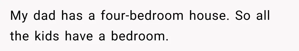 Teen Refuses To Stay After Dad Turns His Bedroom Into Step Mom’s Office My dad has a four-bedroom house. So all the kids have a bedroom.