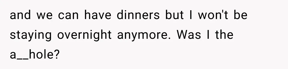 Teen Refuses To Stay After Dad Turns His Bedroom Into Step Mom’s Office and we can have dinners but I won't be staying overnight anymore. Was I the a__hole?