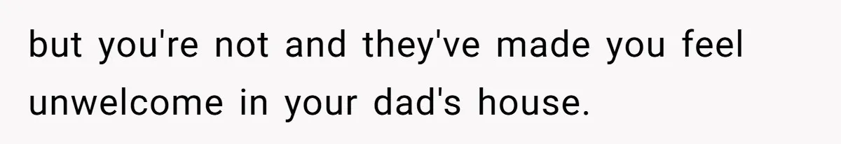 Teen Refuses To Stay After Dad Turns His Bedroom Into Step Mom’s Office but you're not and they've made you feel unwelcome in your dad's house.