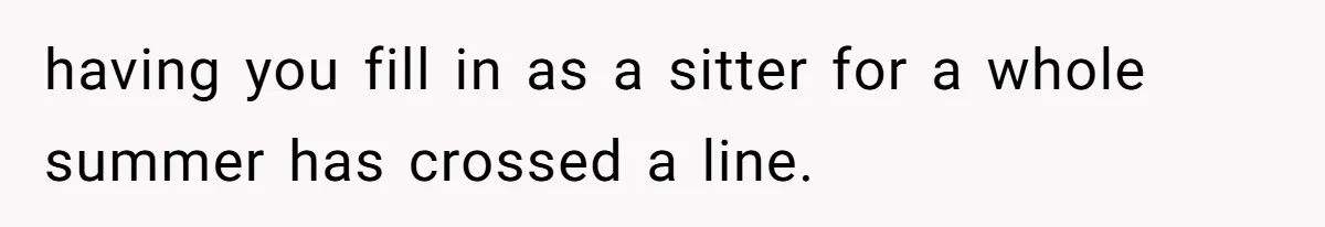 Teen Refuses To Stay After Dad Turns His Bedroom Into Step Mom’s Office having you fill in as a sitter for a whole summer has crossed a line.