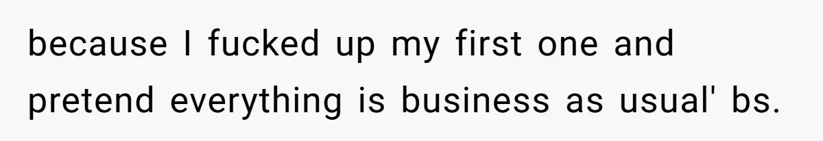 Teen Refuses To Stay After Dad Turns His Bedroom Into Step Mom’s Office because I fucked up my first one and pretend everything is business as usual' bs.