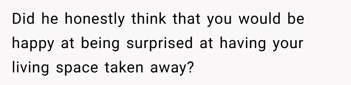 Teen Refuses To Stay After Dad Turns His Bedroom Into Step Mom’s Office Did he honestly think that you would be happy at being surprised at having your living space taken away?