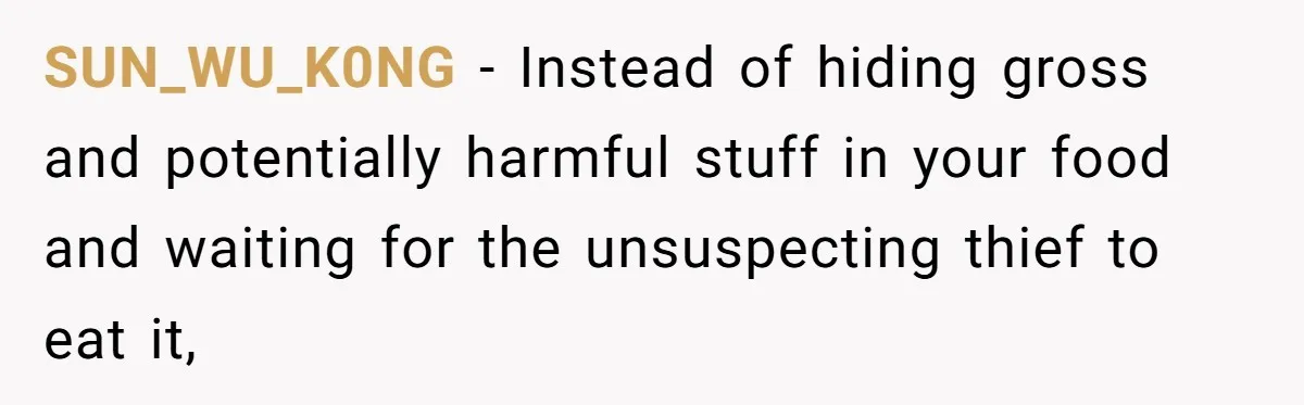 SUN_WU_K0NG − Instead of hiding gross and potentially harmful stuff in your food and waiting for the unsuspecting thief to eat it,